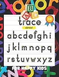 ABC Trace: ALPHABET FOR HAPPY KIDS 3-6: 175 pages, ABC Tracing, Handwriting, Workbook, Pen Control, Kindergarten and Preschool, Fun Learning, Practice Worksheet, ABC Cursive, Fist Step to Learning, Kids ages 3-6, Activity, Dotted Lines, Blank Papers.