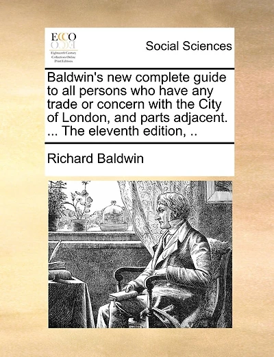 Baldwin's new complete guide to all persons who have any trade or concern with the City of London, and parts adjacent. ... The eleventh edition, ..