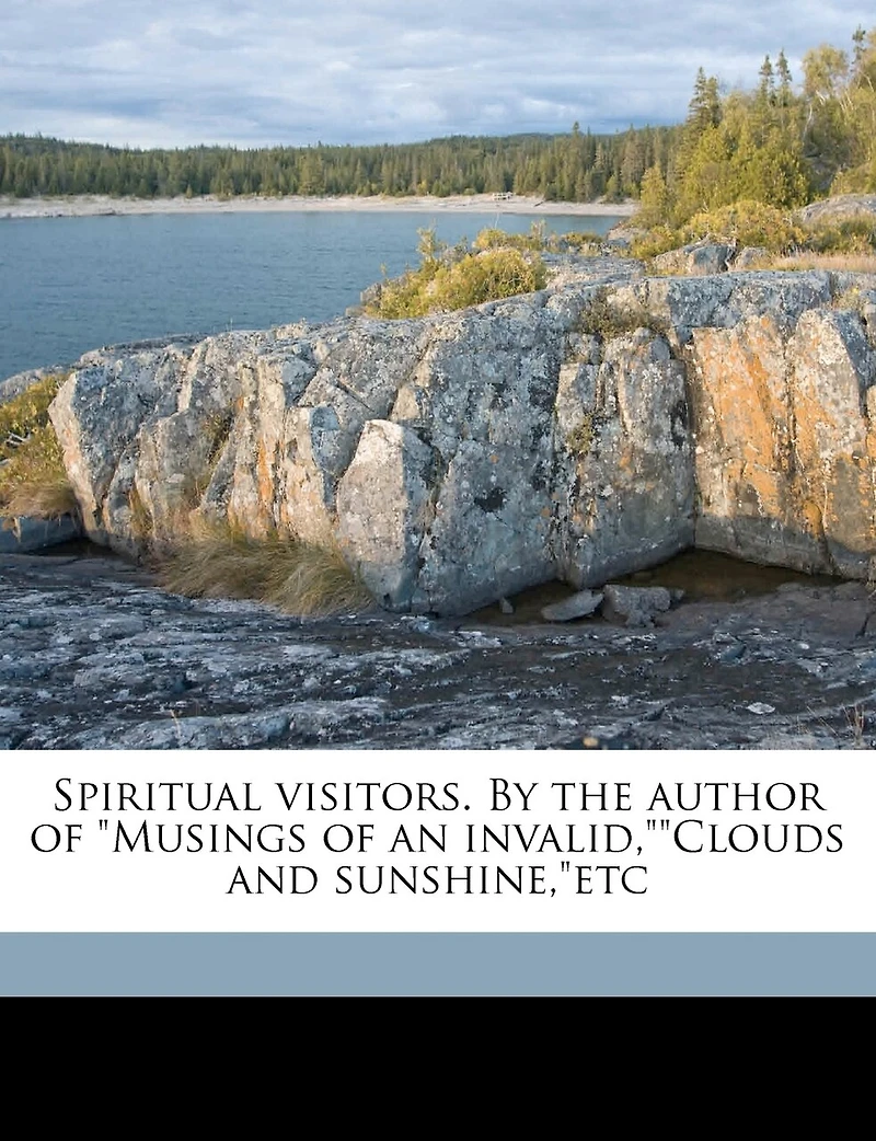 Spiritual Visitors. By the Author of "Musings an Invalid,""Clouds and Sunshine,"etc