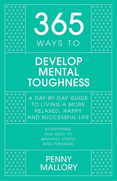 365 Ways to Develop Mental Toughness: a Day-by-day Guide Living Happier and More Successful Life