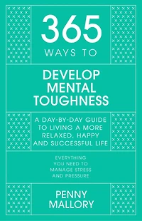 365 Ways to Develop Mental Toughness: a Day-by-day Guide Living Happier and More Successful Life