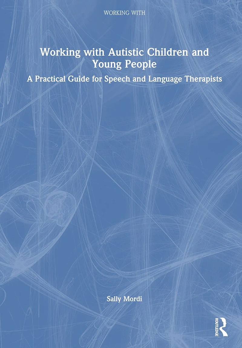 Working with Autistic Children and Young People: A Practical Guide for Speech Language Therapists