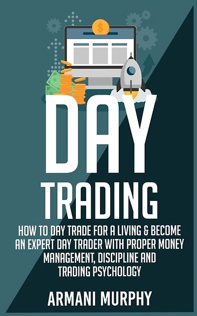 Day Trading: How To Day Trade For A Living & Become An Expert Day Trader With Proper Money Management, Disciplin