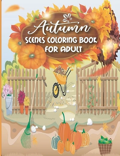 Autumn Scenes Coloring Book for Adult.: Autumn Coloring Books for Adults, Adult Coloring Book Featuring Beautiful Autumn Scenes, 34 Unique Designs, Autumn Scenes, Fall Leaves, Harvest, and More, Ideal Gift for Men And Ladies Alike