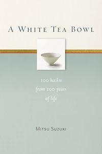 A White Tea Bowl: 100 Haiku from Years of Life