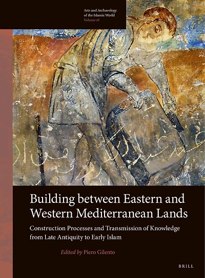 Building between Eastern and Western Mediterranean Lands: Construction Processes and Transmission of Knowledge from Late Antiquity to Early Islam