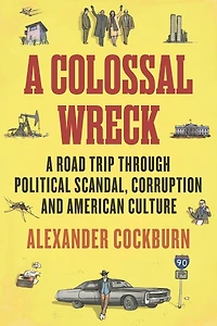 A Colossal Wreck: Road Trip Through Political Scandal, Corruption And American Culture