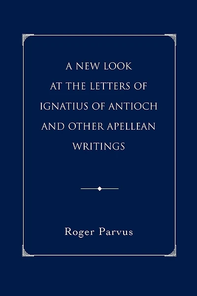 A New Look at the Letters of Ignatius of Antioch and other Apellean Writings