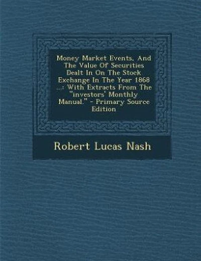Money Market Events, And The Value Of Securities Dealt In On The Stock Exchange In The Year 1868 ...: With Extracts From The investors' Monthly Manual. - Primary Source Edition