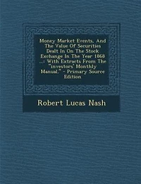 Money Market Events, And The Value Of Securities Dealt In On The Stock Exchange In The Year 1868 ...: With Extracts From The investors' Monthly Manual. - Primary Source Edition