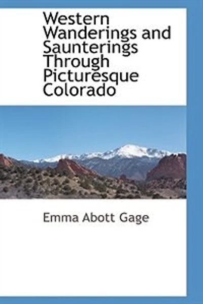 Western Wanderings and Saunterings Through Picturesque Colorado