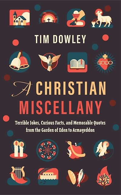 A Christian Miscellany: Terrible Jokes, Curious Facts, And Memorable Quotes From The Garden Of Eden To Armageddon
