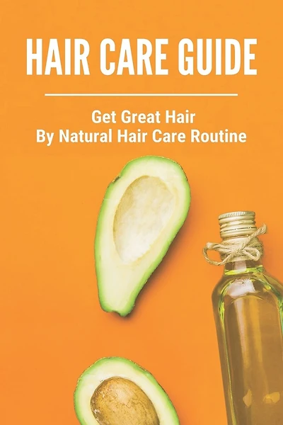 Hair Care Guide: Get Great Hair By Natural Hair Care Routine: Hair Care Tips For Long Hair