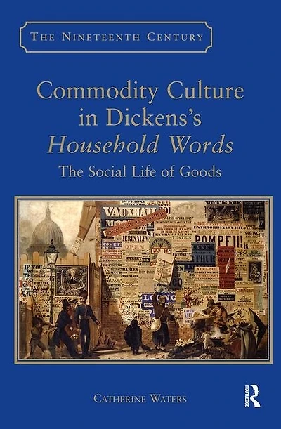 Commodity Culture Dickens's Household Words: The Social Life of Goods