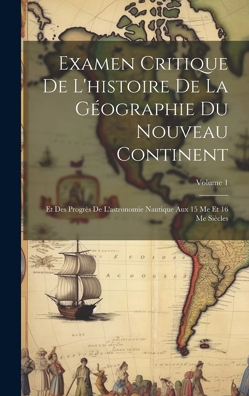 Examen Critique De L'histoire De La Géographie Du Nouveau Continent: Et Des Progrès De L'astronomie Nautique Aux 15 Me Et 16 Me Siècles; Volume 1