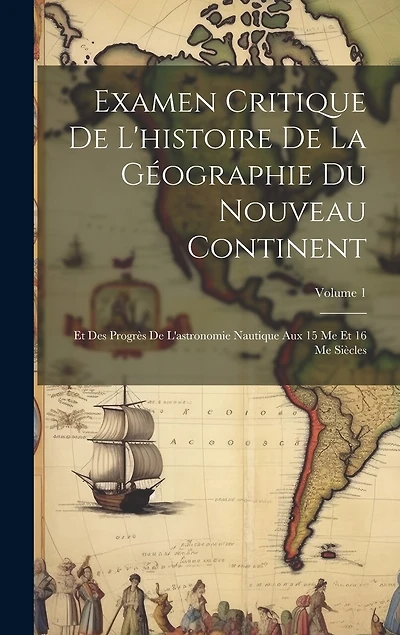 Examen Critique De L'histoire De La Géographie Du Nouveau Continent: Et Des Progrès De L'astronomie Nautique Aux 15 Me Et 16 Me Siècles; Volume 1