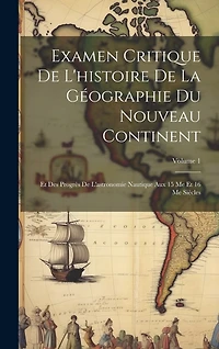 Examen Critique De L'histoire De La Géographie Du Nouveau Continent: Et Des Progrès De L'astronomie Nautique Aux 15 Me Et 16 Me Siècles; Volume 1