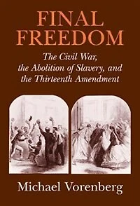 Final Freedom: the Civil War, Abolition of Slavery, and Thirteenth Amendment