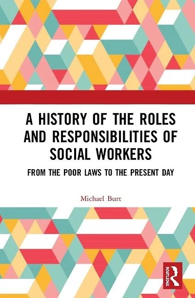 A History of the Roles and Responsibilities Social Workers: From Poor Laws to Present Day