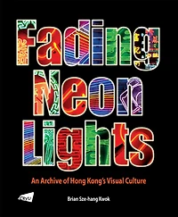 The Fading Neon Lights - An Archive of Hong Kong’s Visual Culture
