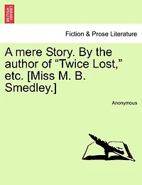 A Mere Story. By The Author Of "twice Lost," Etc. [miss M. B. Smedley.]