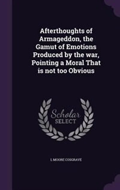 Afterthoughts of Armageddon, the Gamut Emotions Produced by War, Pointing a Moral That is Not Too Obvious