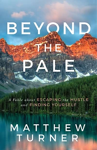Beyond The Pale: A Fable About Escaping The Hustle And Finding Yourself