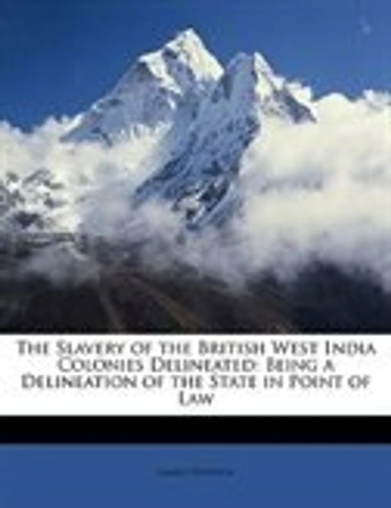 the Slavery of British West India Colonies Delineated: Being a Delineation State Point Practice