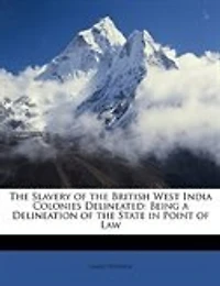 the Slavery of British West India Colonies Delineated: Being a Delineation State Point Practice