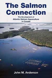 The Salmon Connection: The Development of Atlantic Salmon Aquaculture in Canada
