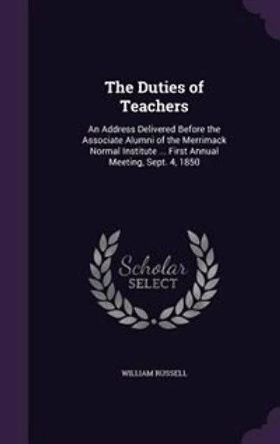 The Duties of Teachers: An Address Delivered Before the Associate Alumni of the Merrimack Normal Institute ... First Annual