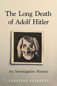 The Long Death of Adolf Hitler: An Investigative History