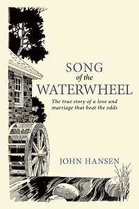 Song Of The Waterwheel: True Story A Love And Marriage That Beat Odds