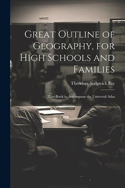 Great Outline of Geography, for High Schools and Families: Text-Book to Accompany the Universal Atlas