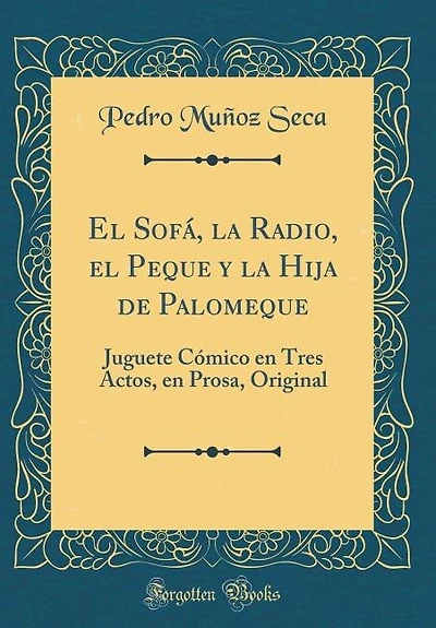 El Sofá, la Radio, el Peque y la Hija de Palomeque: Juguete Cómico en Tres Actos, en Prosa, Original (Classic Reprint)