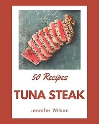 50 Tuna Steak Recipes: Tuna Steak Cookbook - Where Passion for Cooking Begins