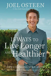 15 Ways to Live Longer and Healthier: Life-Changing Strategies for Greater Energy, a More Focused Mind, Calmer Soul