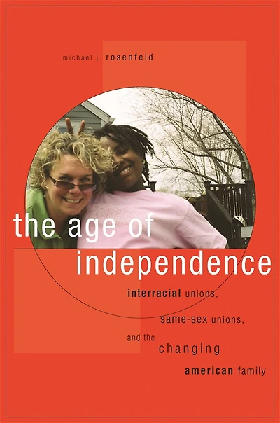 Age of Independence: Interracial Unions, Same-Sex Unions, and the Changing American Family