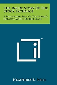 The Inside Story Of The Stock Exchange: A Fascinating Saga Of The World's Greatest Money Market Place