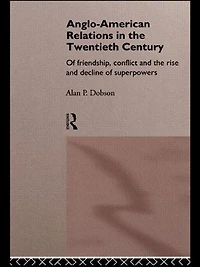 Anglo-American Relations The Twentieth Century: Policy and Diplomacy of Friendly Superpowers