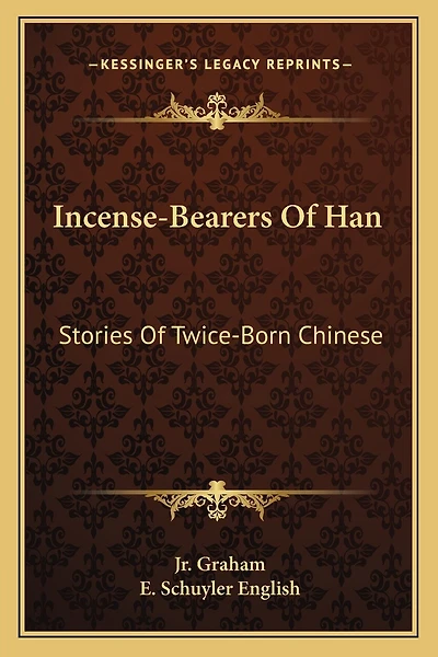 Incense-Bearers Of Han: Stories Of Twice-Born Chinese