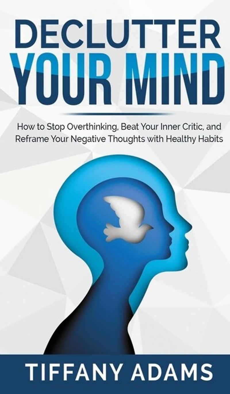Declutter Your Mind: How to Stop Overthinking, Beat Your Inner Critic