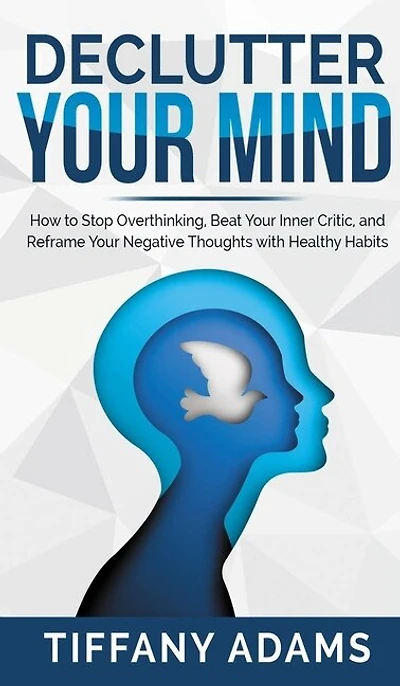 Declutter Your Mind: How to Stop Overthinking, Beat Your Inner Critic