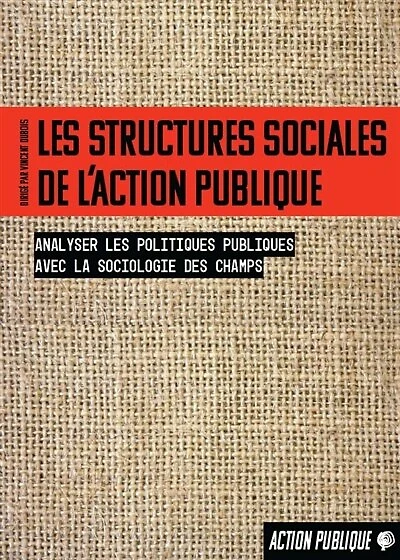Les structures sociales de l'action publique: analyser les politiques publiques avec la sociologie des champs