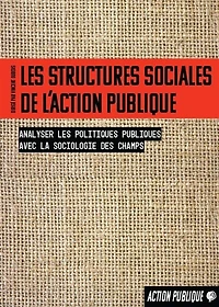 Les structures sociales de l'action publique: analyser les politiques publiques avec la sociologie des champs