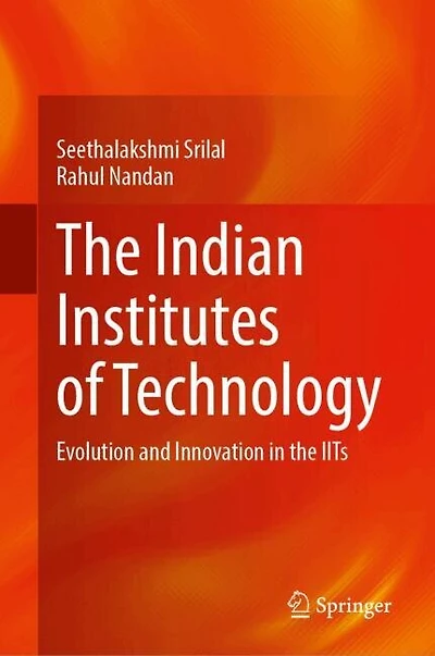 The Indian Institutes of Technology: Evolution and Innovation in the IITs