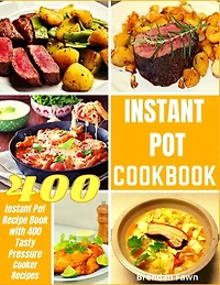 Instant Pot Cookbook: Instant Pot Recipe Book with 400 Tasty Pressure Cooker Recipes