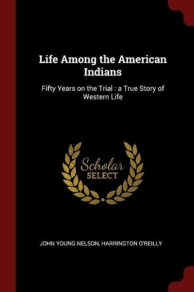 Life Among the American Indians: Fifty Years on the Trial : a True Story of Western Life