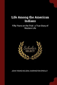 Life Among the American Indians: Fifty Years on the Trial : a True Story of Western Life