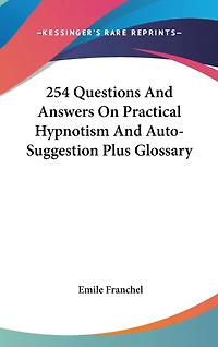 254 Questions And Answers On Practical Hypnotism And Auto-Suggestion Plus Glossary